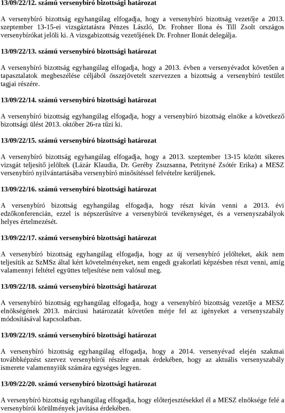 számú versenybíró bizottsági határozat A versenybíró bizottság egyhangúlag elfogadja, hogy a 2013.