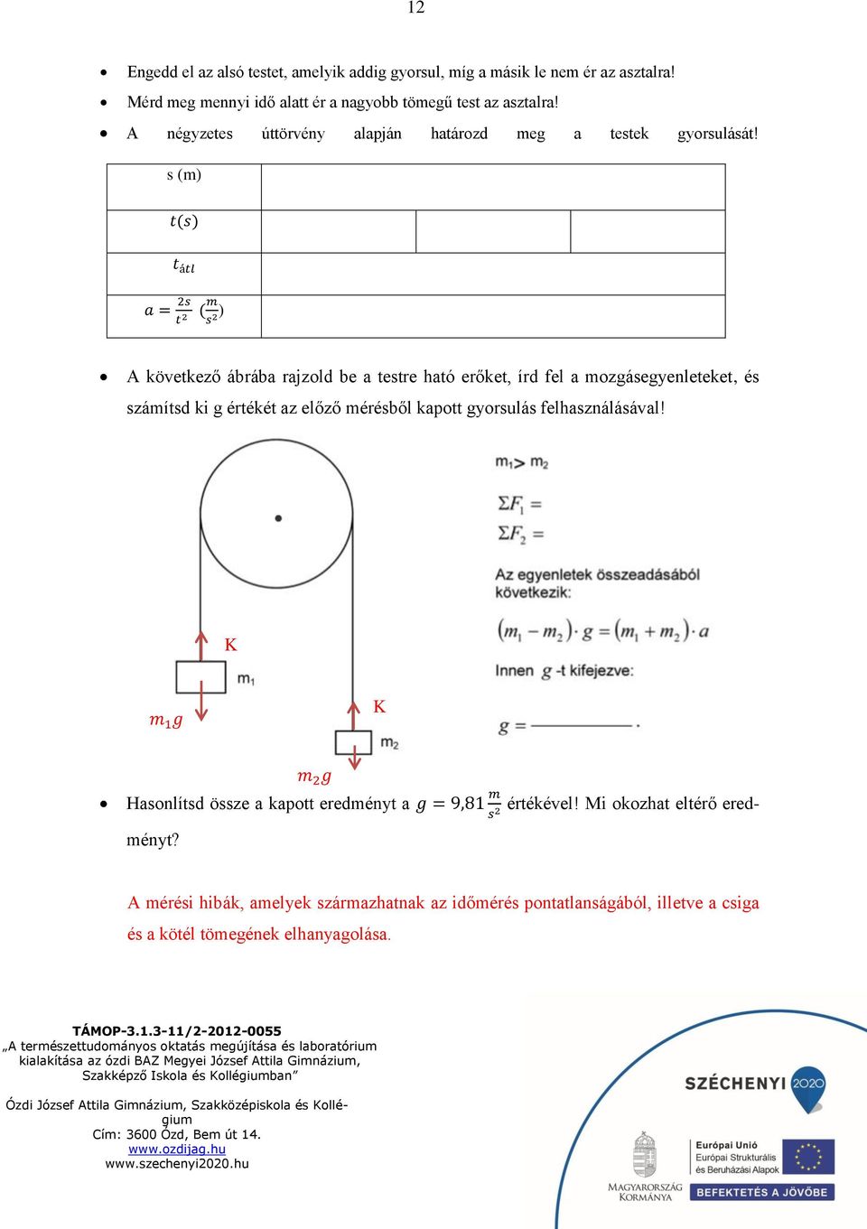 s (m) t(s) t átl a = 2s t 2 ( m s 2) A következő ábrába rajzold be a testre ható erőket, írd fel a mozgásegyenleteket, és számítsd ki g értékét az előző mérésből