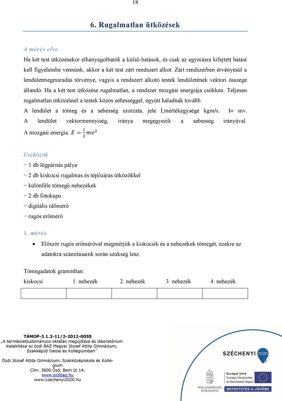 Teljesen rugalmatlan nél a testek közös sebességgel, együtt haladnak tovább. A lendület a tömeg és a sebesség szorzata, jele I,mértékegysége kgm/s. I= mv.