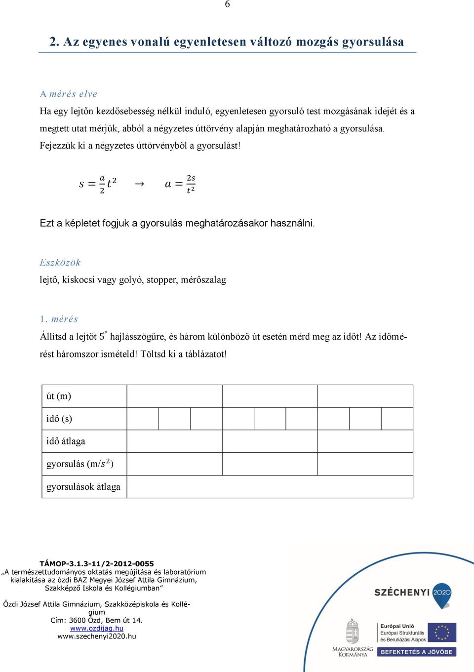 s = a 2 t2 a = 2s t 2 Ezt a képletet fogjuk a gyorsulás meghatározásakor használni. Eszközök lejtő, kiskocsi vagy golyó, stopper, mérőszalag 1.