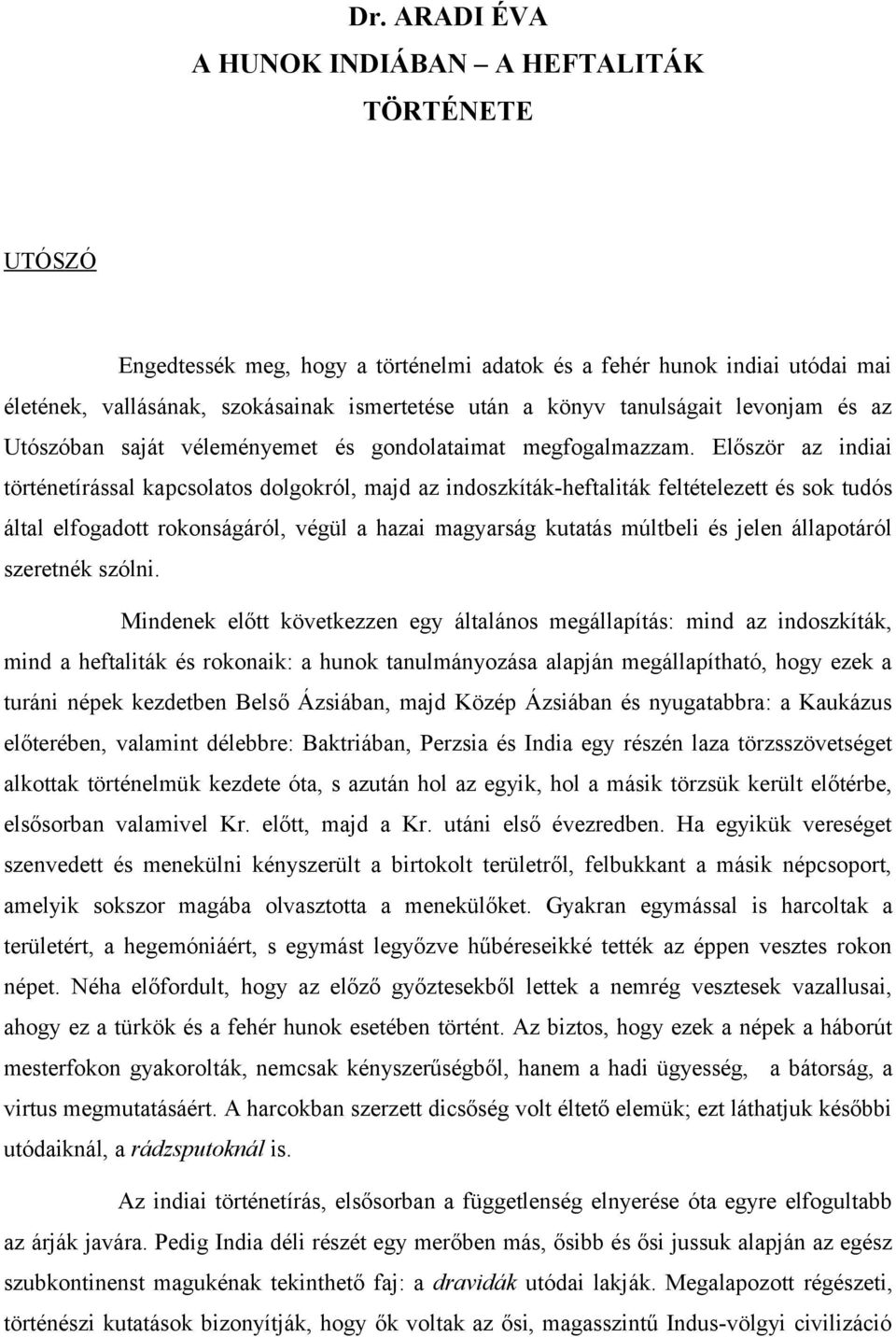 Először az indiai történetírással kapcsolatos dolgokról, majd az indoszkíták-heftaliták feltételezett és sok tudós által elfogadott rokonságáról, végül a hazai magyarság kutatás múltbeli és jelen