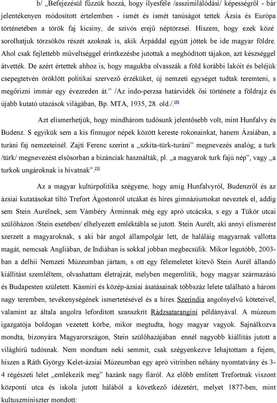 Ahol csak fejlettebb műveltséggel érintkezésbe jutottak a meghódított tájakon, azt készséggel átvették.