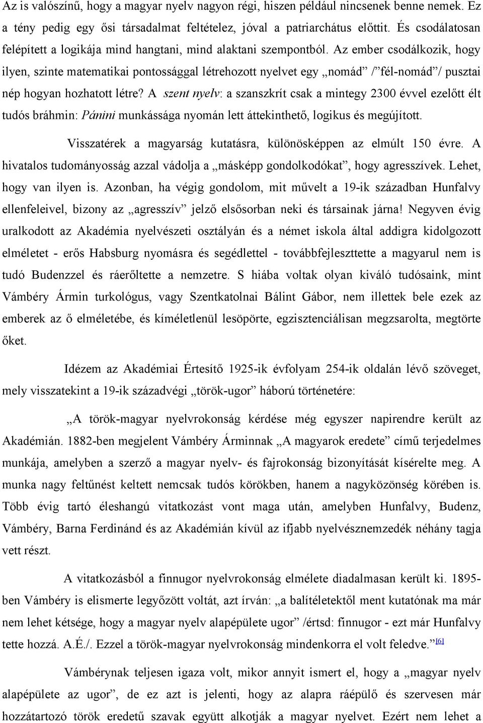 Az ember csodálkozik, hogy ilyen, szinte matematikai pontossággal létrehozott nyelvet egy nomád / fél-nomád / pusztai nép hogyan hozhatott létre?