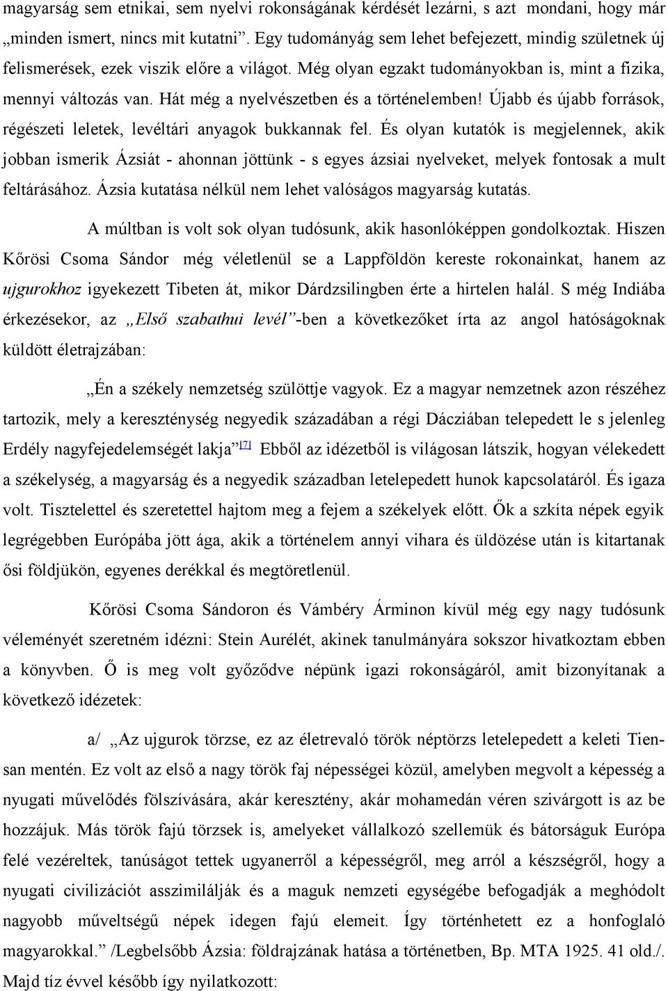 Hát még a nyelvészetben és a történelemben! Újabb és újabb források, régészeti leletek, levéltári anyagok bukkannak fel.