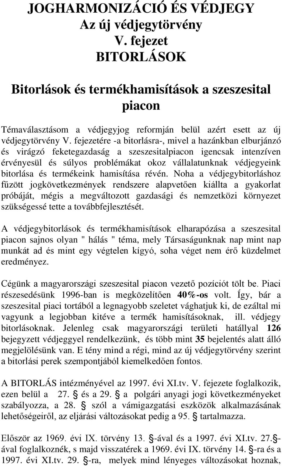 fejezetére -a bitorlásra-, mivel a hazánkban elburjánzó és virágzó feketegazdaság a szeszesitalpiacon igencsak intenzíven érvényesül és súlyos problémákat okoz vállalatunknak védjegyeink bitorlása és