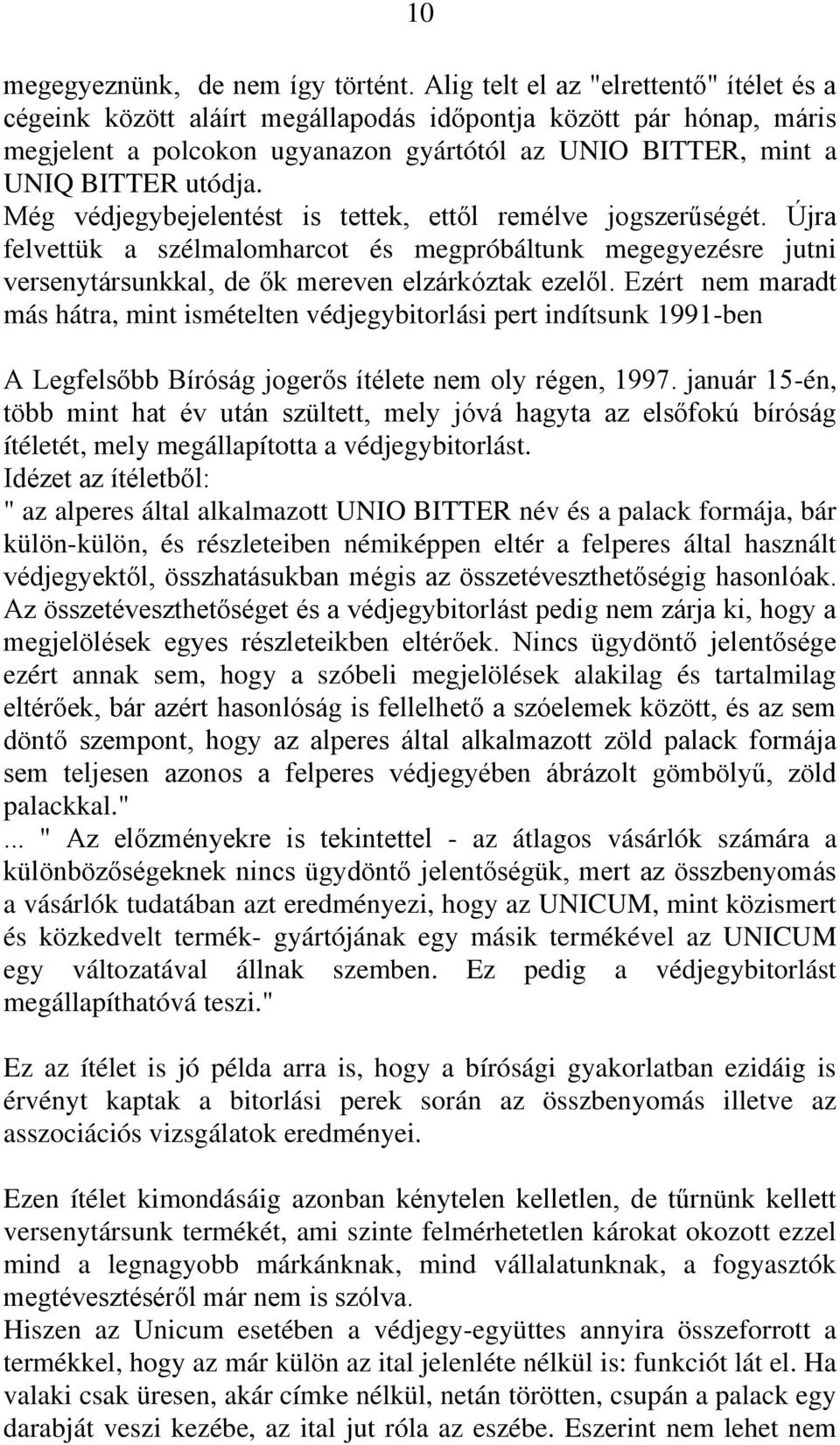 Még védjegybejelentést is tettek, ettől remélve jogszerűségét. Újra felvettük a szélmalomharcot és megpróbáltunk megegyezésre jutni versenytársunkkal, de ők mereven elzárkóztak ezelől.