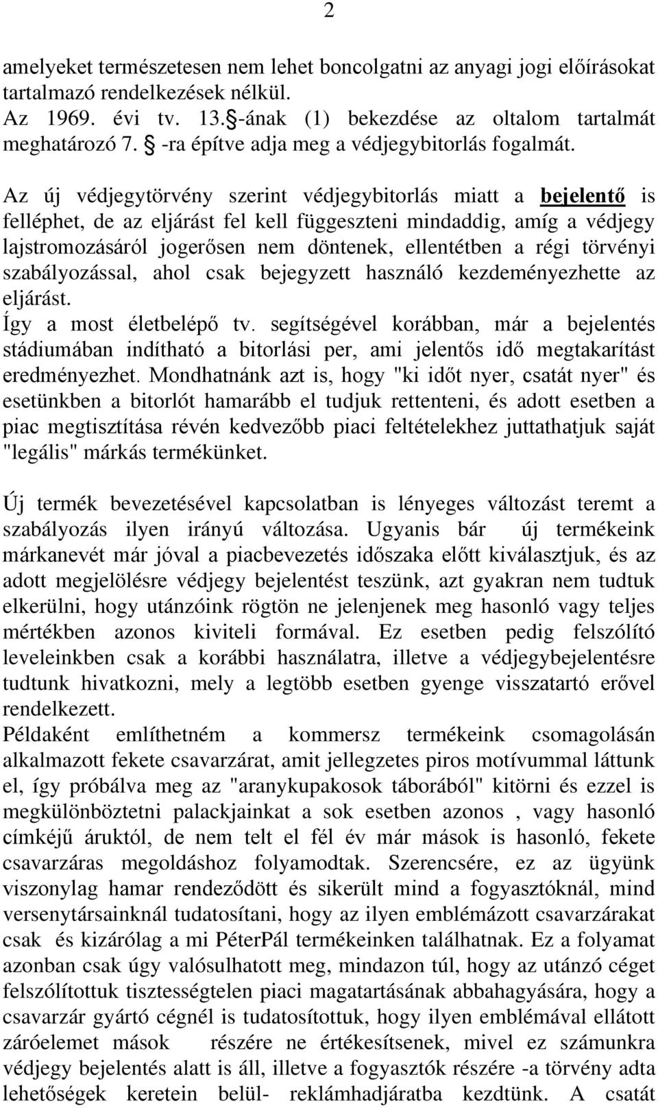 Az új védjegytörvény szerint védjegybitorlás miatt a bejelentő is felléphet, de az eljárást fel kell függeszteni mindaddig, amíg a védjegy lajstromozásáról jogerősen nem döntenek, ellentétben a régi