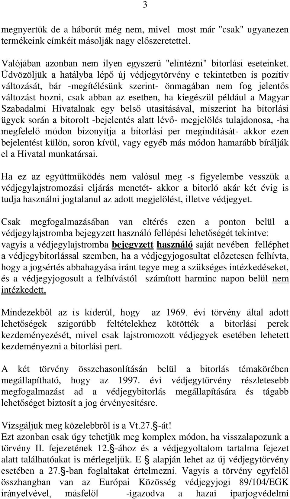 Magyar Szabadalmi Hivatalnak egy belső utasításával, miszerint ha bitorlási ügyek során a bitorolt -bejelentés alatt lévő- megjelölés tulajdonosa, -ha megfelelő módon bizonyítja a bitorlási per