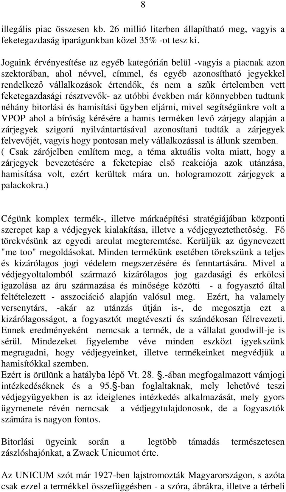 vett feketegazdasági résztvevők- az utóbbi években már könnyebben tudtunk néhány bitorlási és hamisítási ügyben eljárni, mivel segítségünkre volt a VPOP ahol a bíróság kérésére a hamis terméken levő