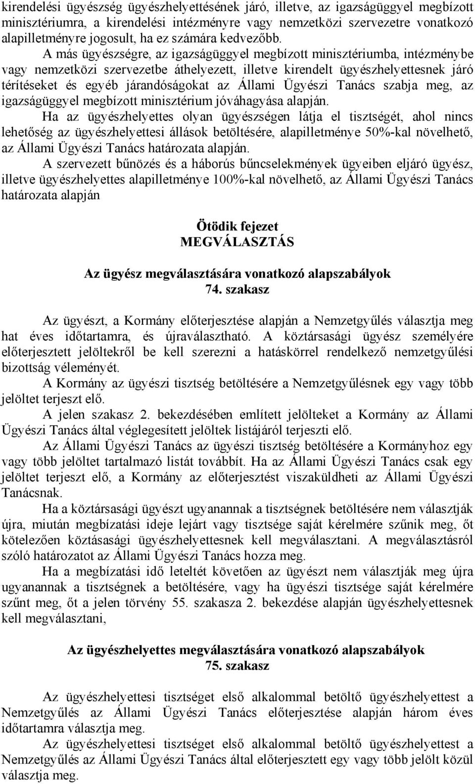 A más ügyészségre, az igazságüggyel megbízott minisztériumba, intézménybe vagy nemzetközi szervezetbe áthelyezett, illetve kirendelt ügyészhelyettesnek járó térítéseket és egyéb járandóságokat az