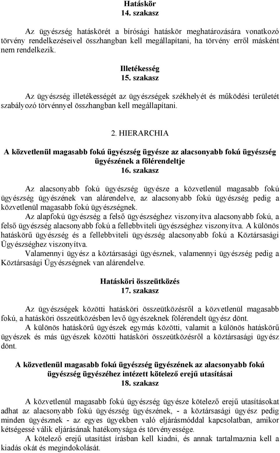 HIERARCHIA A közvetlenül magasabb fokú ügyészség ügyésze az alacsonyabb fokú ügyészség ügyészének a fölérendeltje 16.