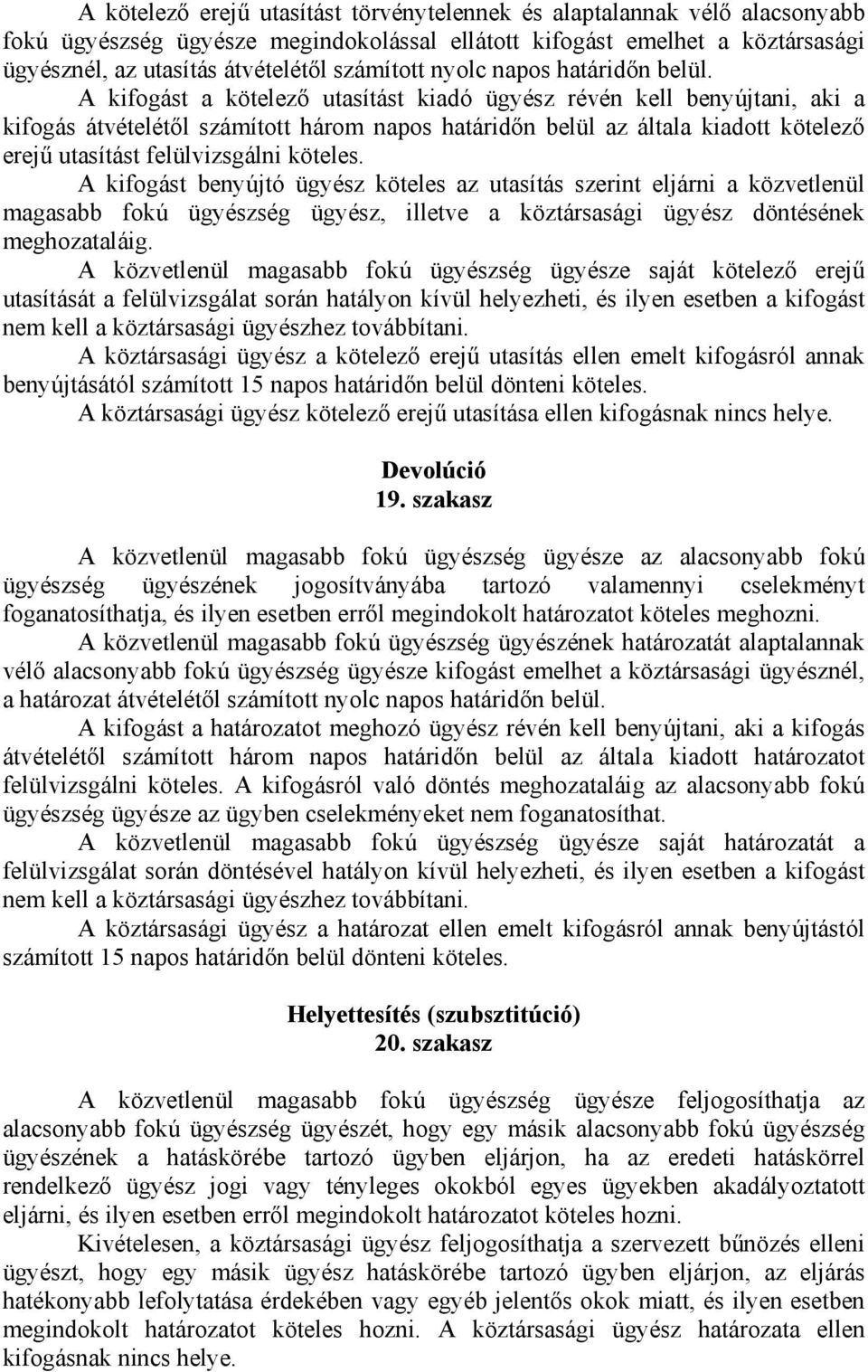 A kifogást a kötelező utasítást kiadó ügyész révén kell benyújtani, aki a kifogás átvételétől számított három napos határidőn belül az általa kiadott kötelező erejű utasítást felülvizsgálni köteles.