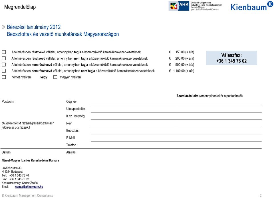 kamaráknak/szervezeteknek 500,00 (+ áfa) A felmérésben nem résztvevő vállalat, amennyiben nem tagja a közreműködő kamaráknak/szervezeteknek 1 100,00 (+ áfa) német nyelven vagy magyar nyelven