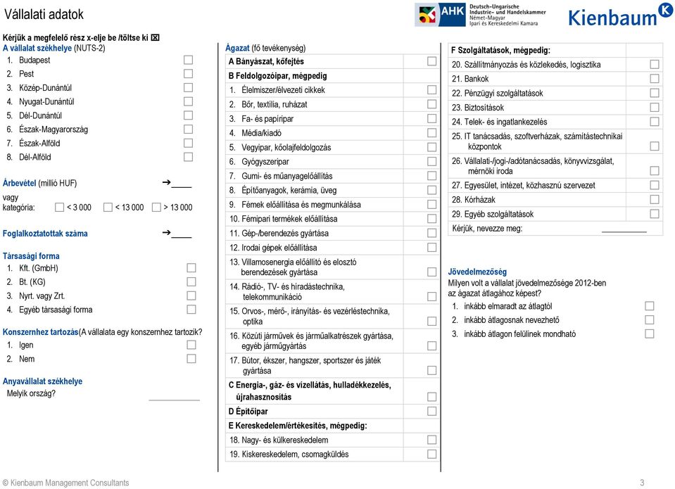 Egyéb társasági forma Konszernhez tartozás(a vállalata egy konszernhez tartozik? 1. Igen 2. Nem Anyavállalat székhelye Melyik ország?