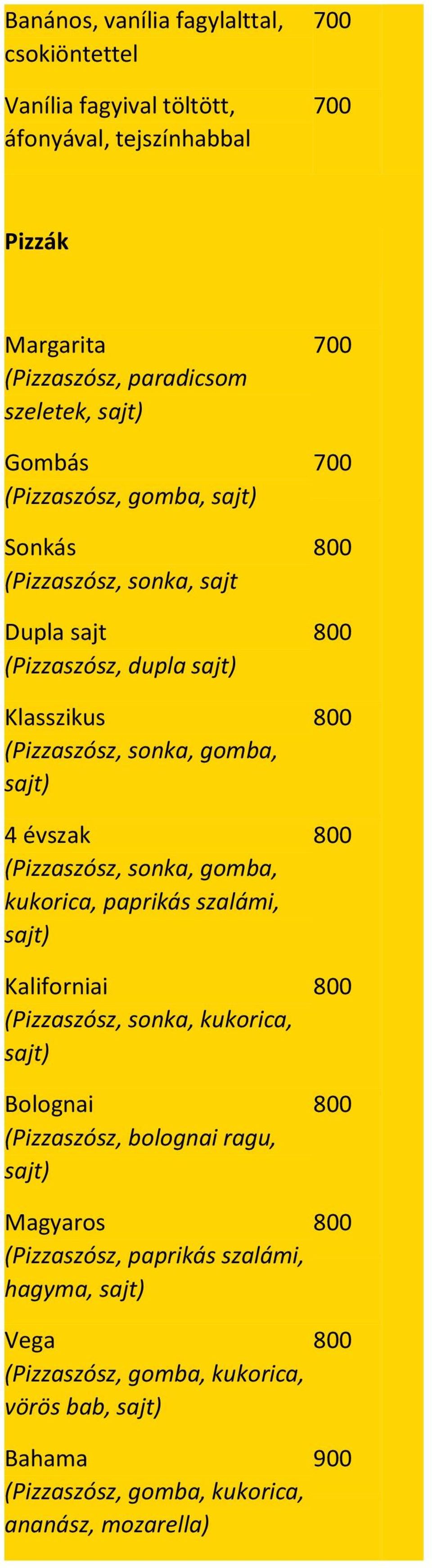 (Pizzaszósz, sonka, gomba, kukorica, paprikás szalámi, sajt) Kaliforniai (Pizzaszósz, sonka, kukorica, sajt) Bolognai (Pizzaszósz, bolognai ragu, sajt)