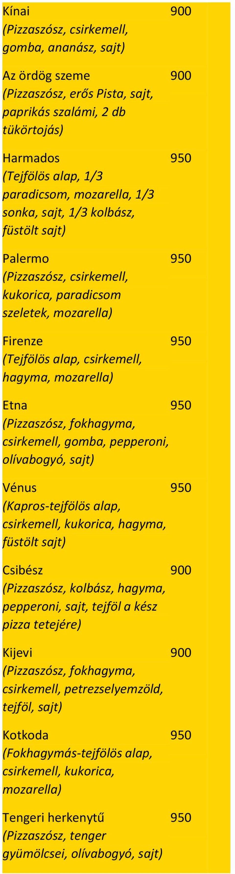 csirkemell, gomba, pepperoni, olívabogyó, sajt) Vénus (Kapros-tejfölös alap, csirkemell, kukorica, hagyma, füstölt sajt) Csibész (Pizzaszósz, kolbász, hagyma, pepperoni, sajt, tejföl a kész pizza