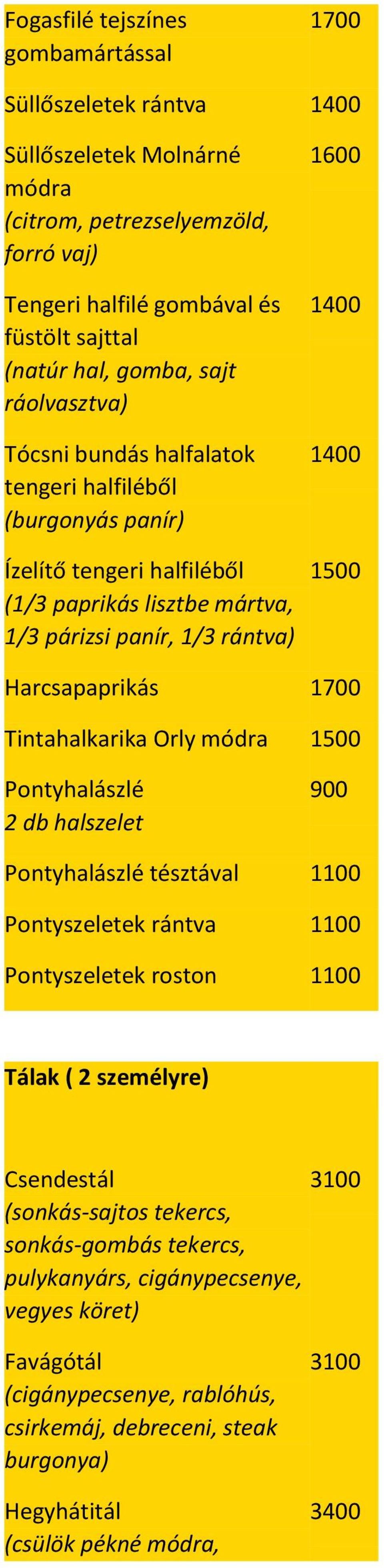 Harcsapaprikás 1 Tintahalkarika Orly módra 1500 Pontyhalászlé 2 db halszelet Pontyhalászlé tésztával 1100 Pontyszeletek rántva 1100 Pontyszeletek roston 1100 Tálak ( 2 személyre) Csendestál