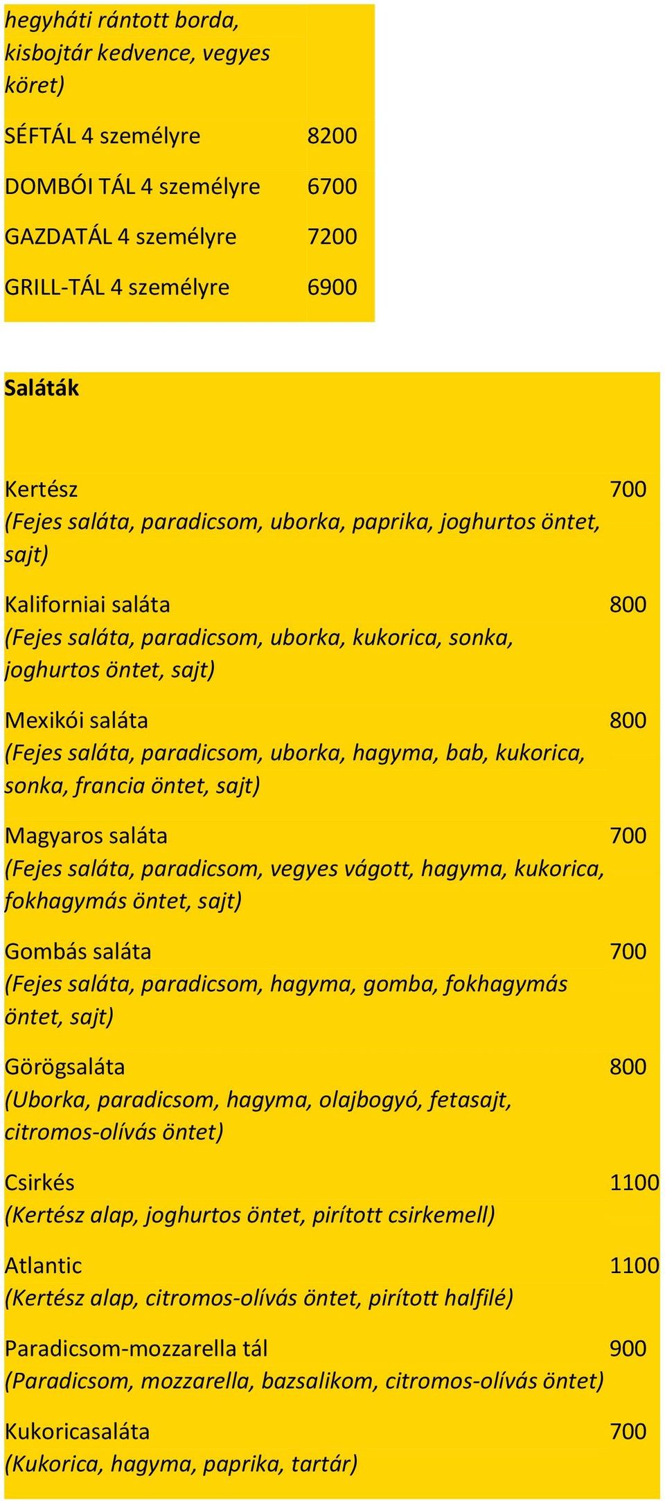 kukorica, sonka, francia öntet, sajt) Magyaros saláta (Fejes saláta, paradicsom, vegyes vágott, hagyma, kukorica, fokhagymás öntet, sajt) Gombás saláta (Fejes saláta, paradicsom, hagyma, gomba,