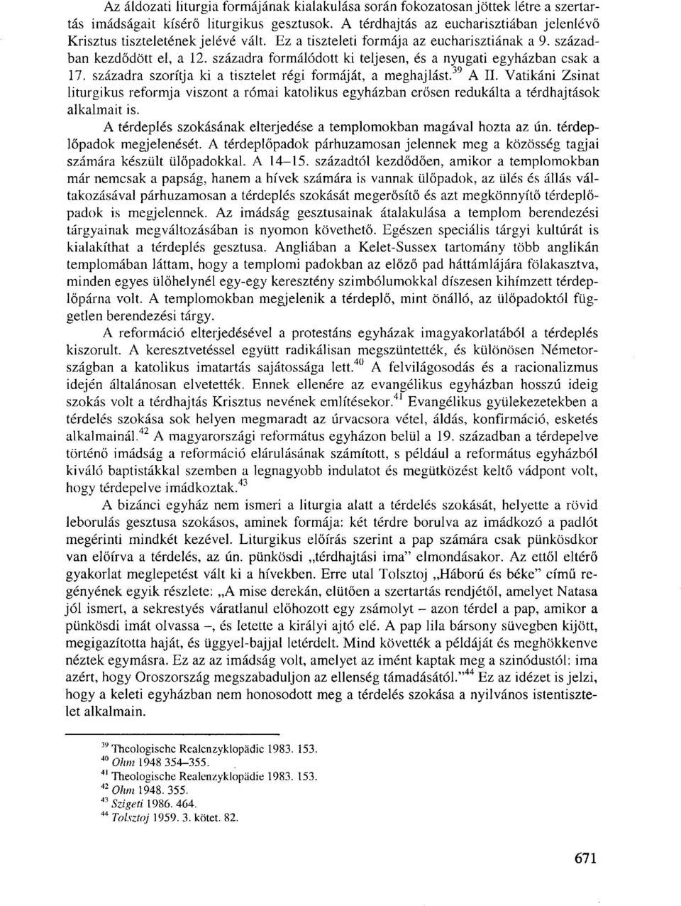 századra formálódott ki teljesen, és a nyugati egyházban csak a 17. századra szorítja ki a tisztelet régi formáját, a meghajlást. 39 A II.