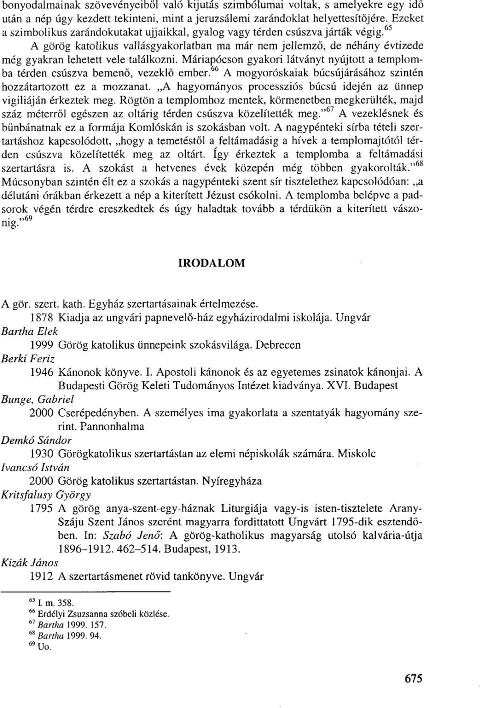 65 A görög katolikus vallásgyakorlatban ma már nem jellemző, de néhány évtizede még gyakran lehetett vele találkozni.