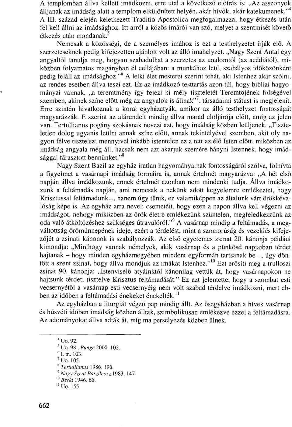 ' Nemcsak a közösségi, de a személyes imához is ezt a testhelyzetet írják elő. A szerzeteseknek pedig kifejezetten ajánlott volt az álló imahelyzet.