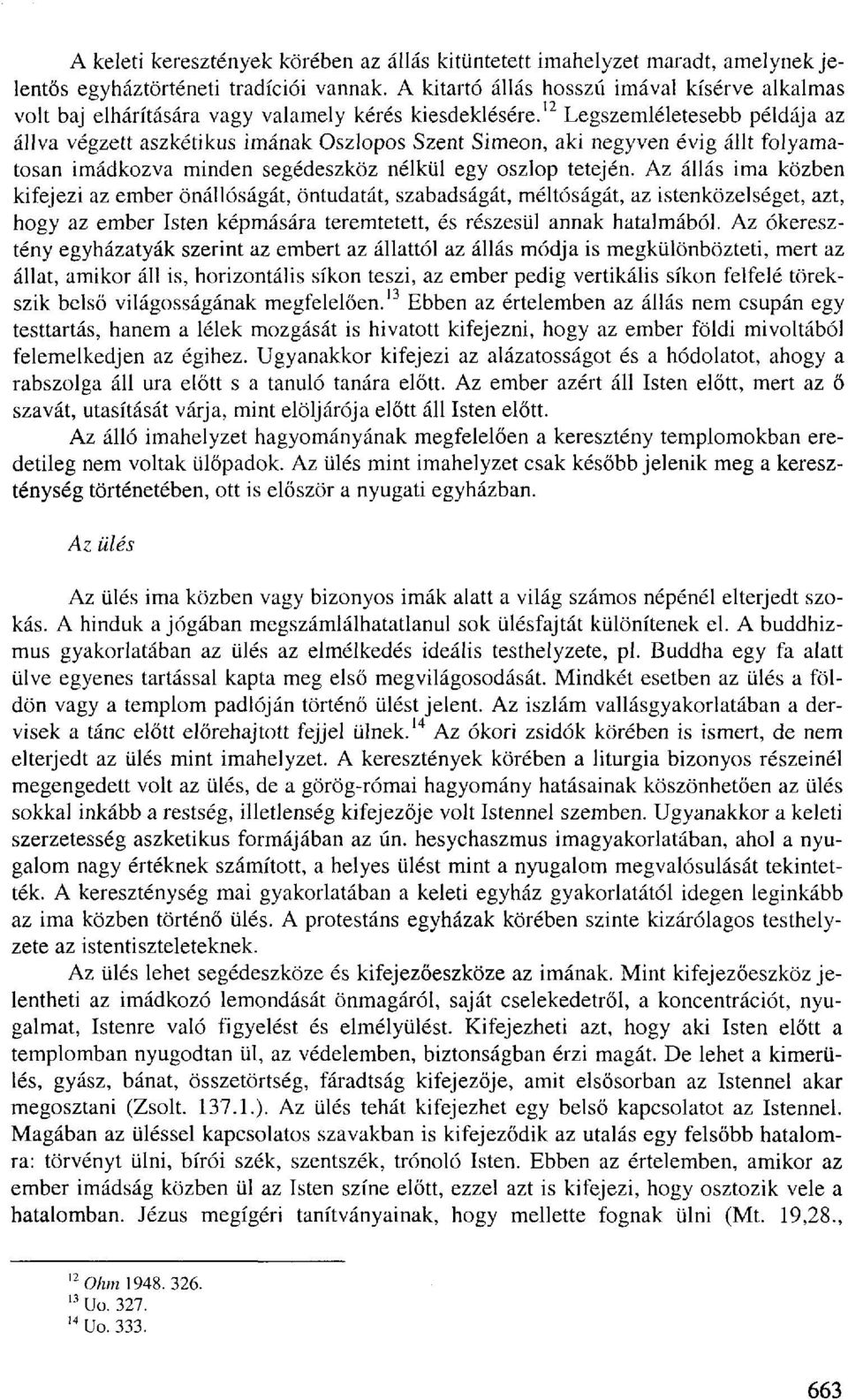 Legszemléletesebb példája az állva végzett aszkétikus imának Oszlopos Szent Simeon, aki negyven évig állt folyamatosan imádkozva minden segédeszköz nélkül egy oszlop tetején.