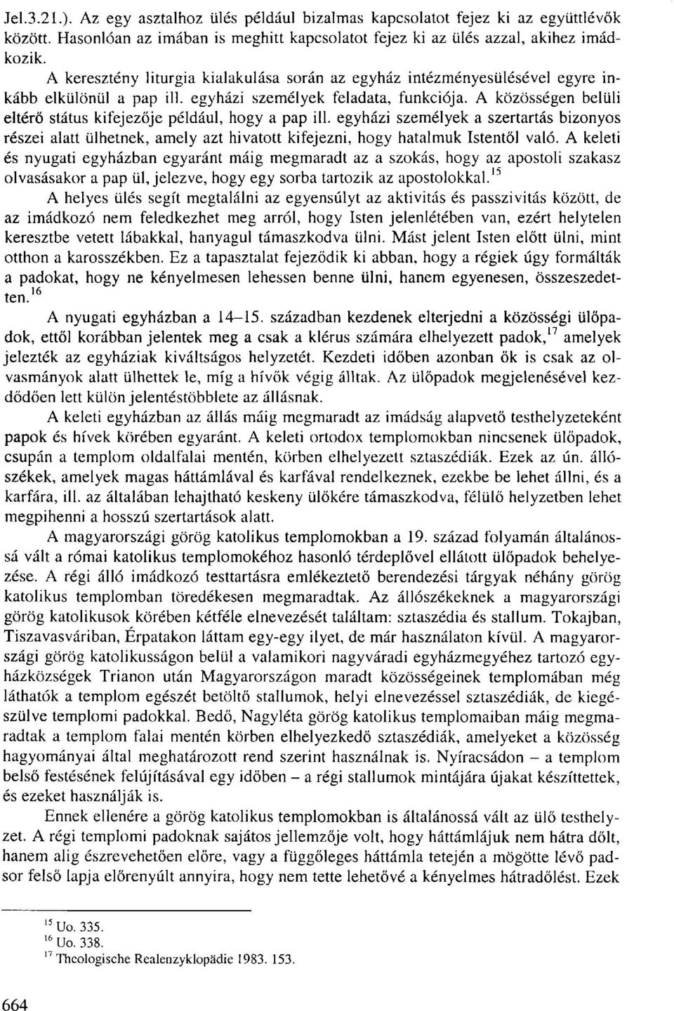 A közösségen belüli eltérő státus kifejezője például, hogy a pap ill. egyházi személyek a szertartás bizonyos részei alatt ülhetnek, amely azt hivatott kifejezni, hogy hatalmuk Istentől való.