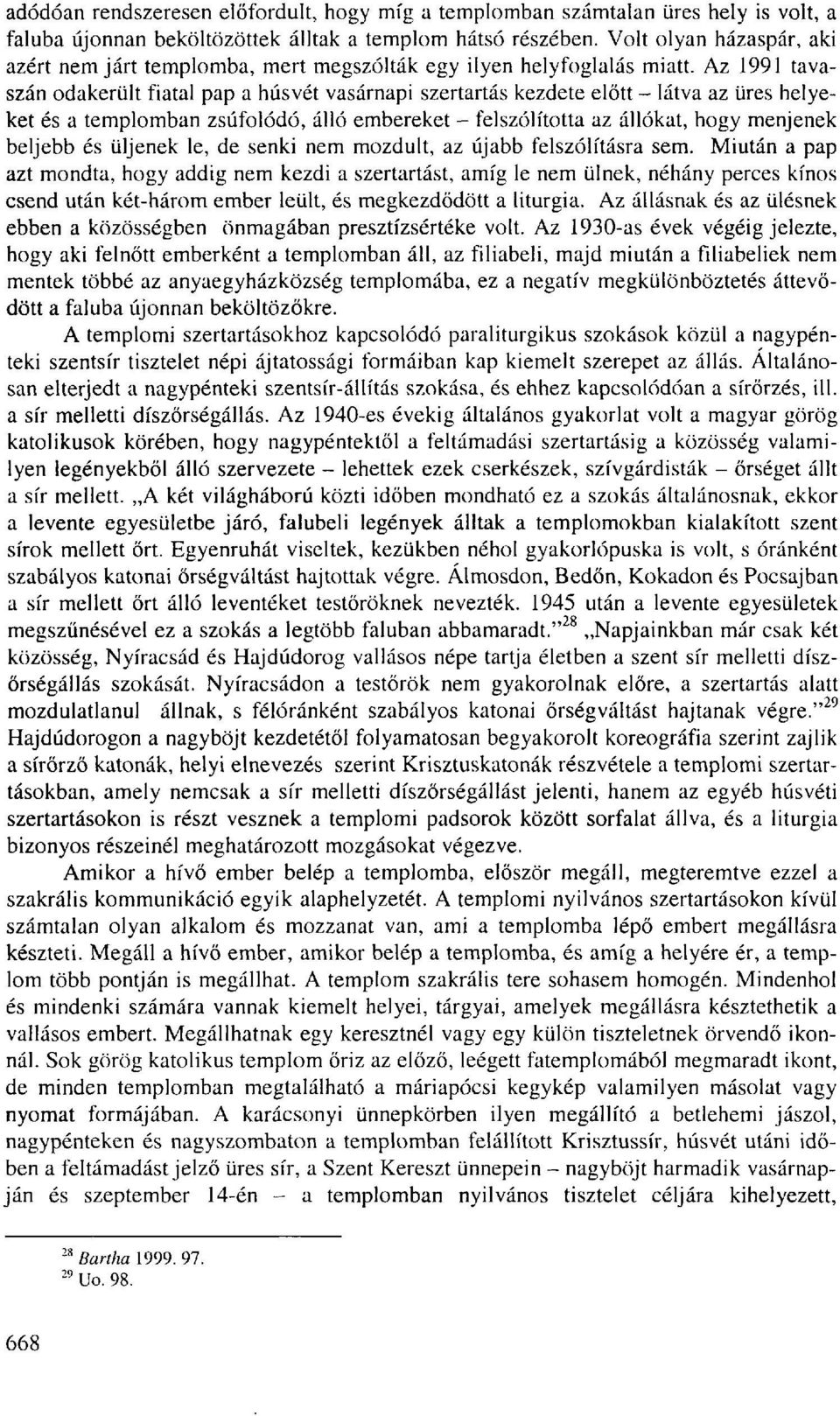 Az 1991 tavaszán odakerült fiatal pap a húsvét vasárnapi szertartás kezdete előtt - látva az üres helyeket és a templomban zsúfolódó, álló embereket - felszólította az állókat, hogy menjenek beljebb