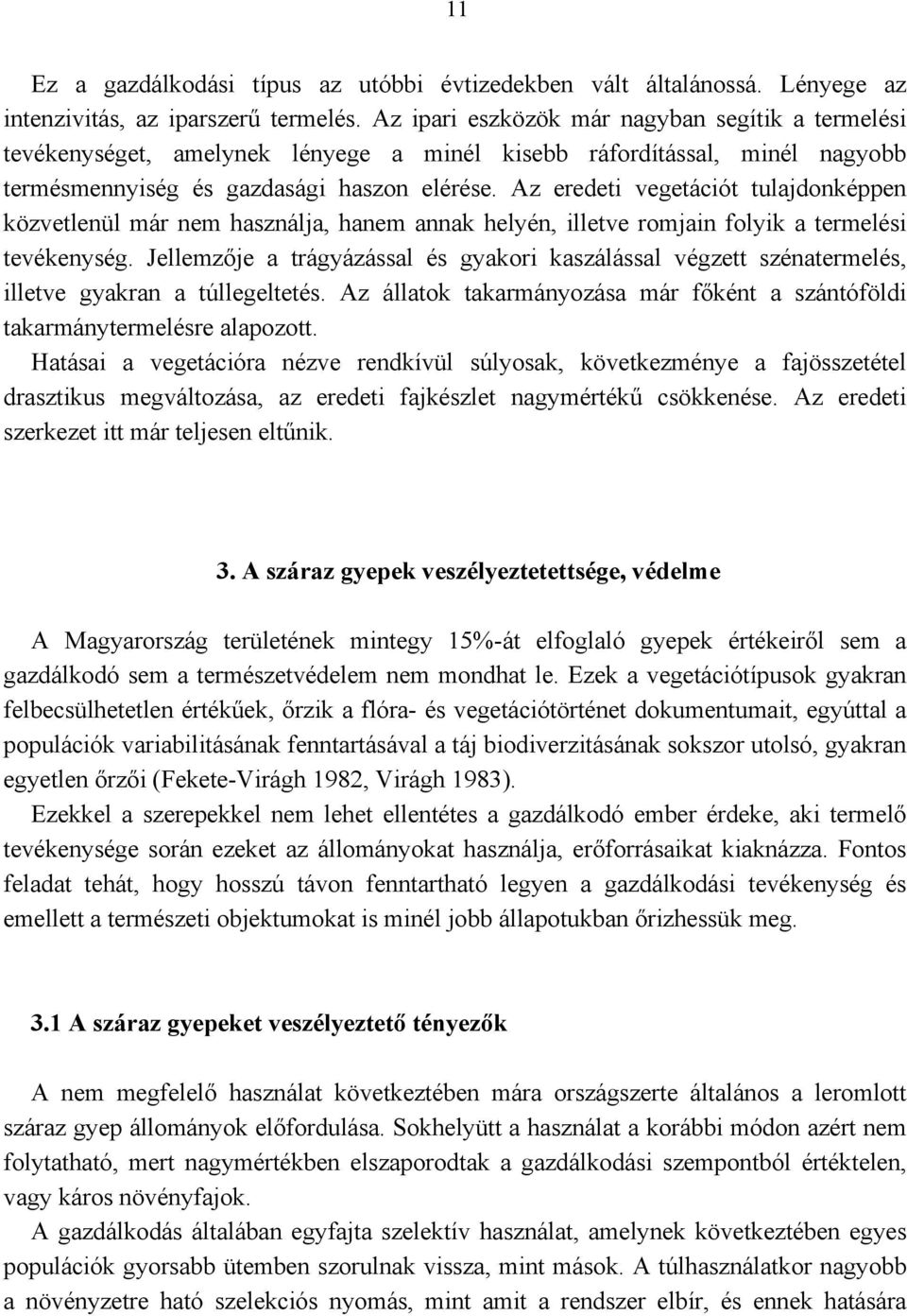 Az eredeti vegetációt tulajdonképpen közvetlenül már nem használja, hanem annak helyén, illetve romjain folyik a termelési tevékenység.