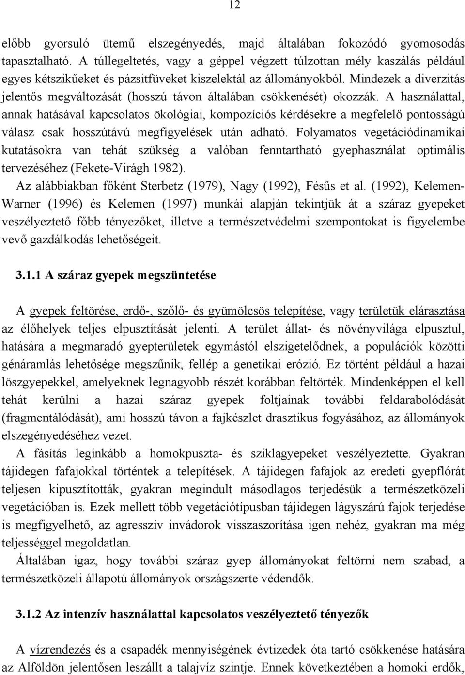 Mindezek a diverzitás jelentős megváltozását (hosszú távon általában csökkenését) okozzák.