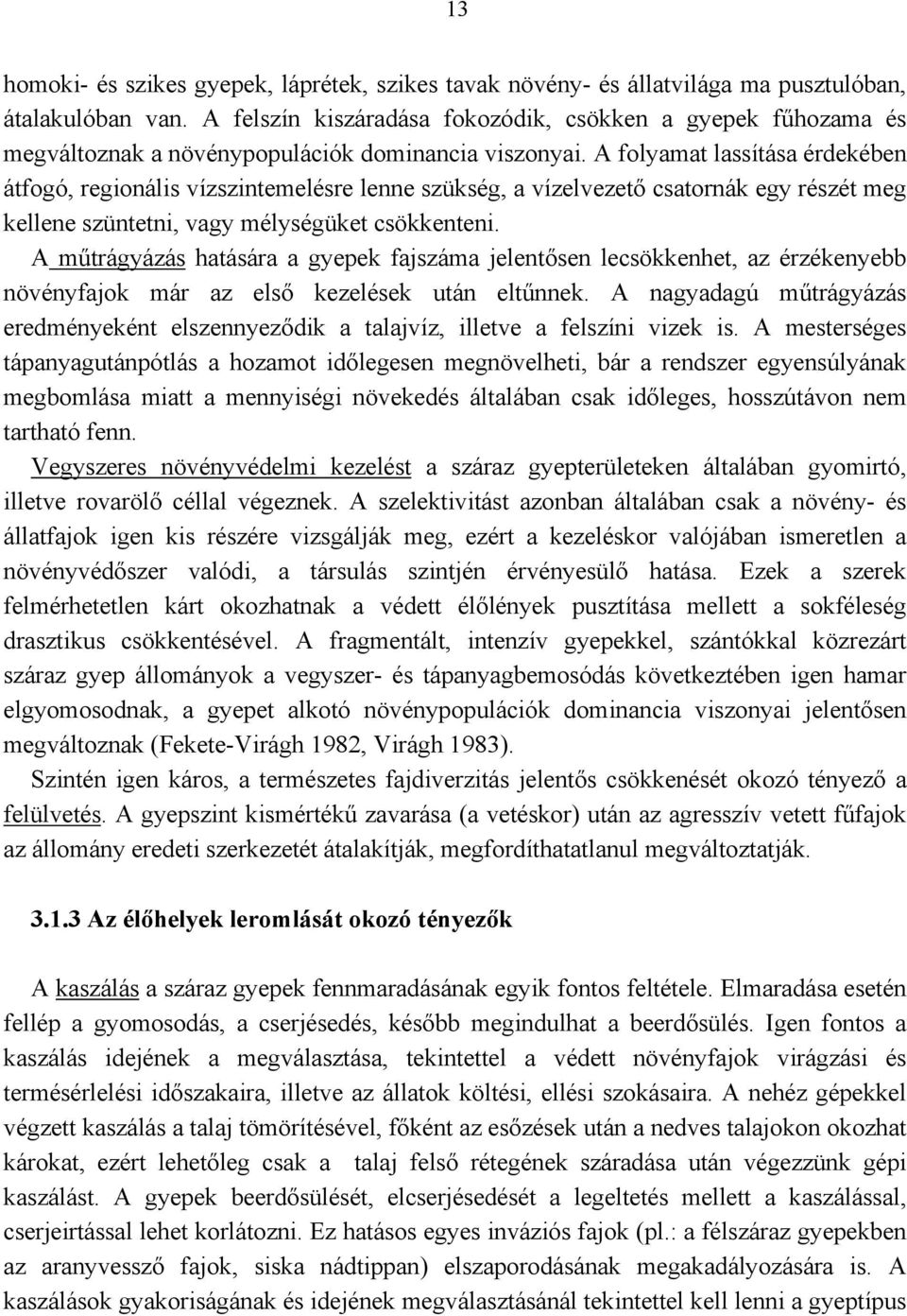 A folyamat lassítása érdekében átfogó, regionális vízszintemelésre lenne szükség, a vízelvezető csatornák egy részét meg kellene szüntetni, vagy mélységüket csökkenteni.