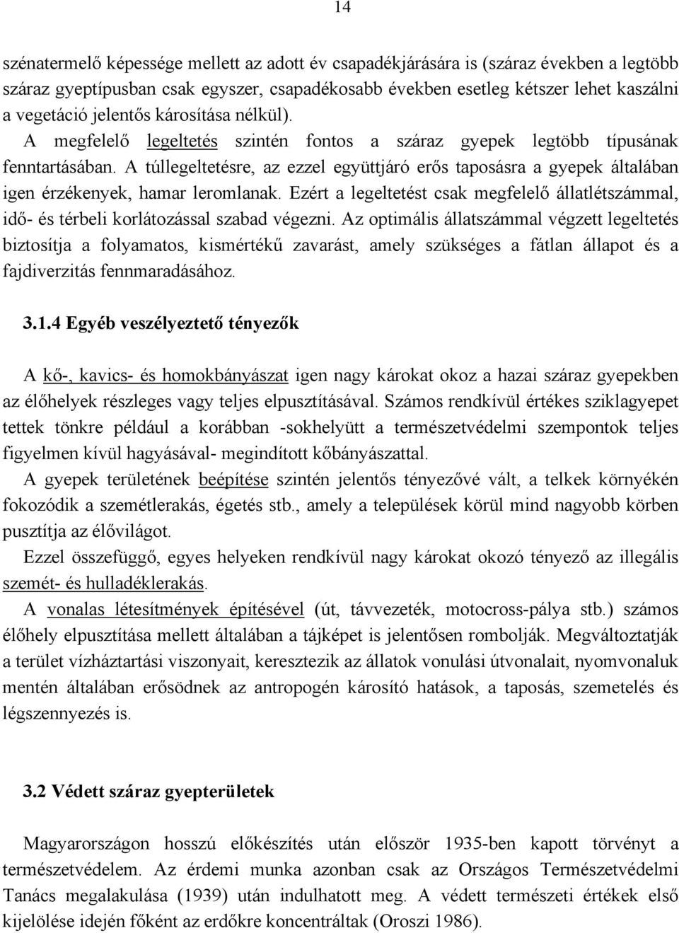 A túllegeltetésre, az ezzel együttjáró erős taposásra a gyepek általában igen érzékenyek, hamar leromlanak.