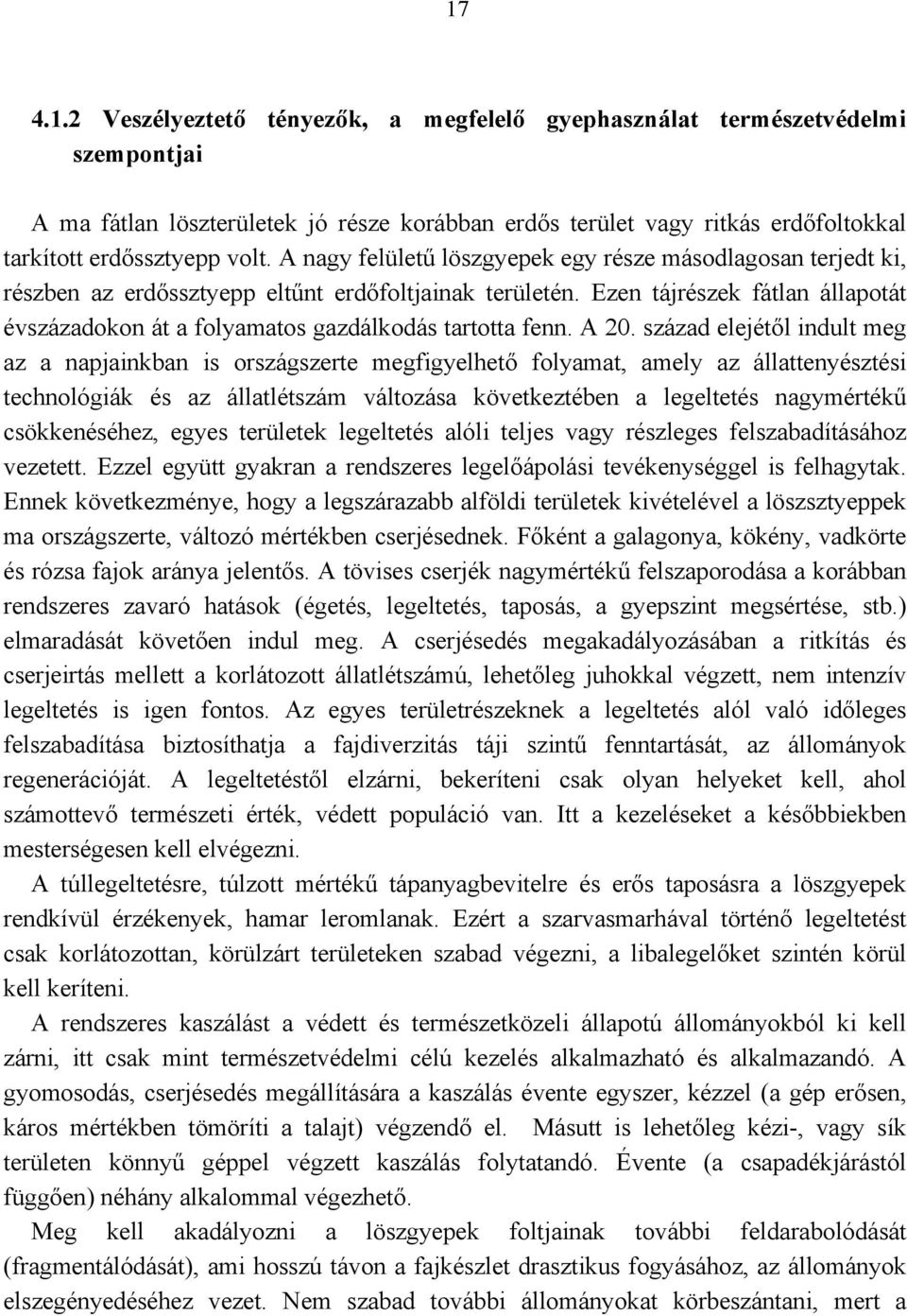 Ezen tájrészek fátlan állapotát évszázadokon át a folyamatos gazdálkodás tartotta fenn. A 20.