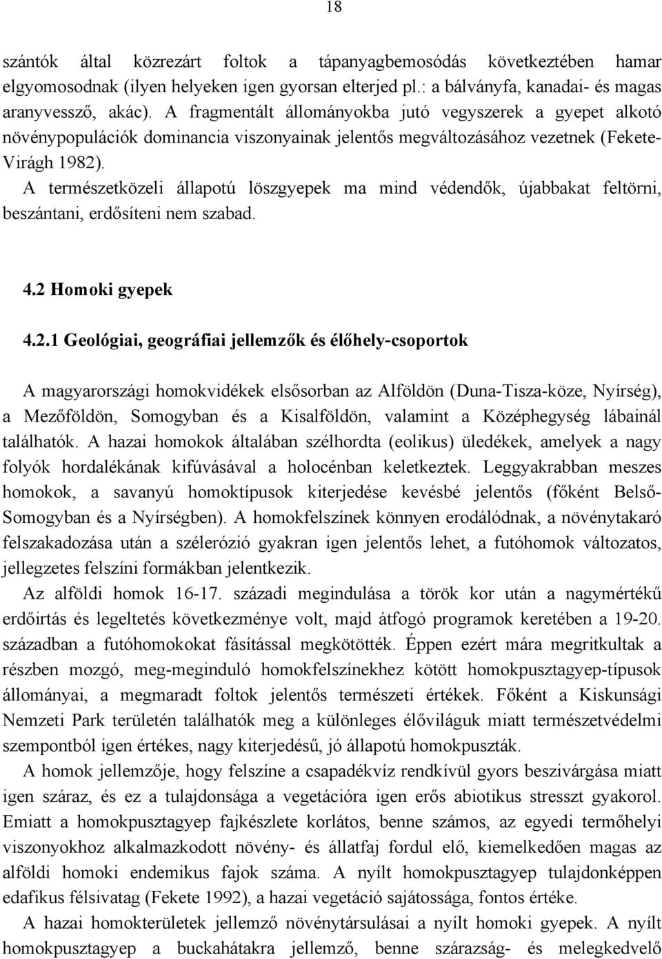 A természetközeli állapotú löszgyepek ma mind védendők, újabbakat feltörni, beszántani, erdősíteni nem szabad. 4.2 