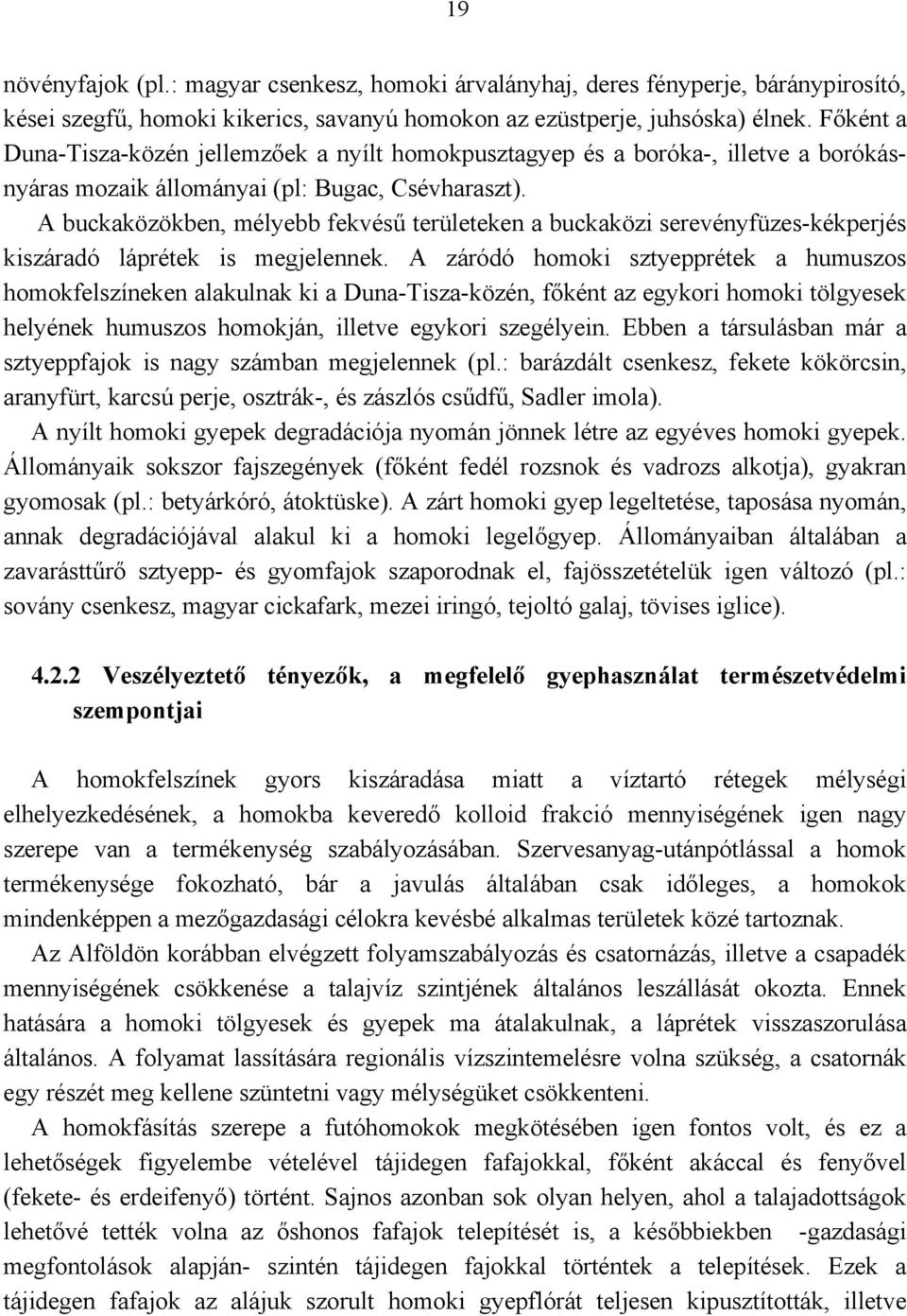 A buckaközökben, mélyebb fekvésű területeken a buckaközi serevényfüzes-kékperjés kiszáradó láprétek is megjelennek.