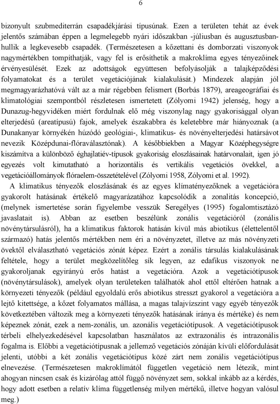 Ezek az adottságok együttesen befolyásolják a talajképződési folyamatokat és a terület vegetációjának kialakulását.