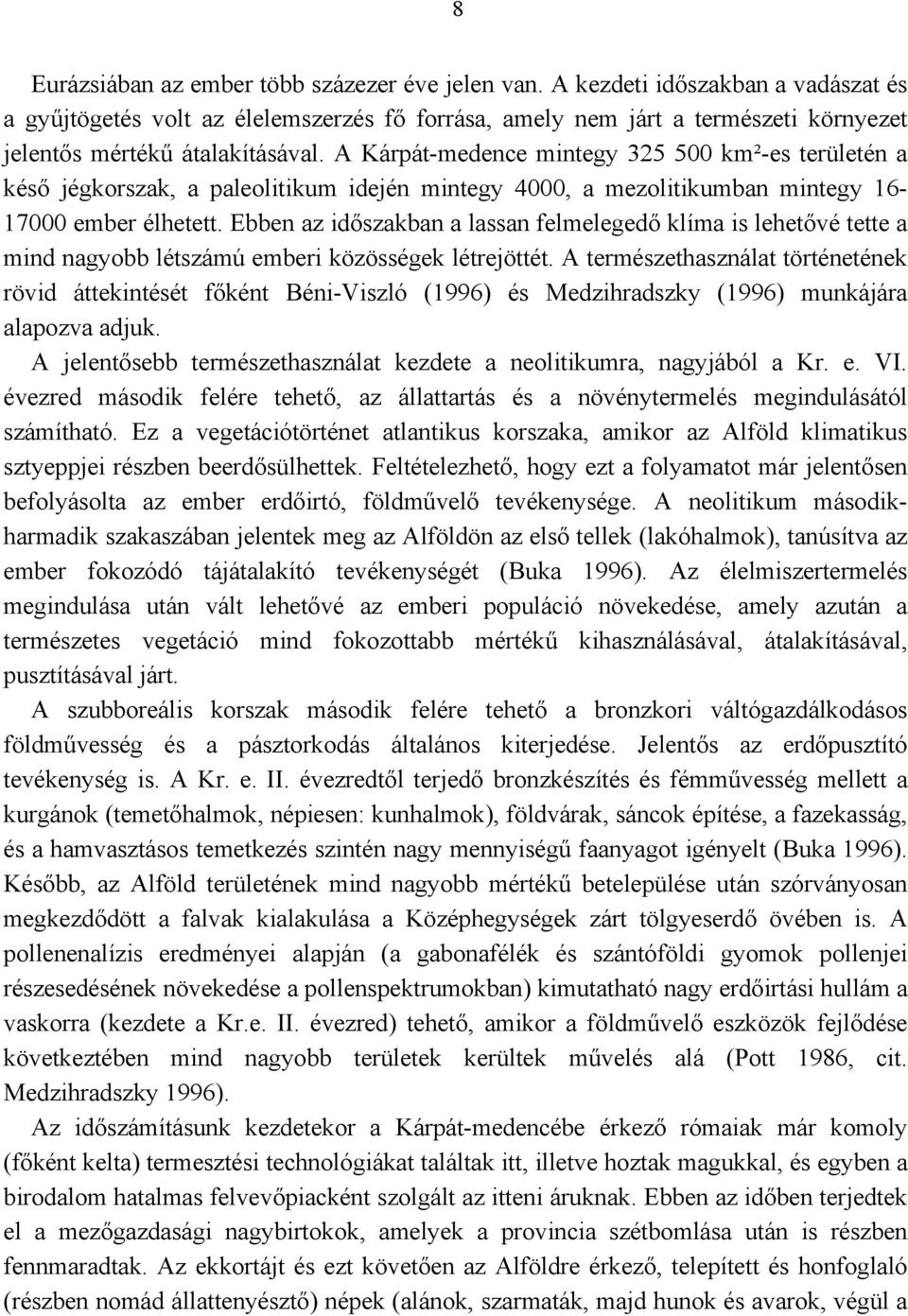 A Kárpát-medence mintegy 325 500 km²-es területén a késő jégkorszak, a paleolitikum idején mintegy 4000, a mezolitikumban mintegy 16-17000 ember élhetett.