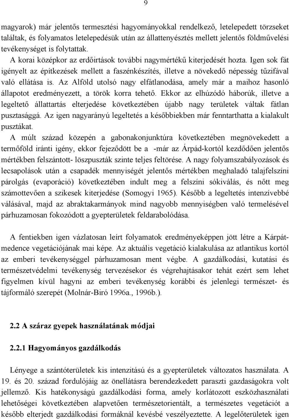 Igen sok fát igényelt az építkezések mellett a faszénkészítés, illetve a növekedő népesség tűzifával való ellátása is.