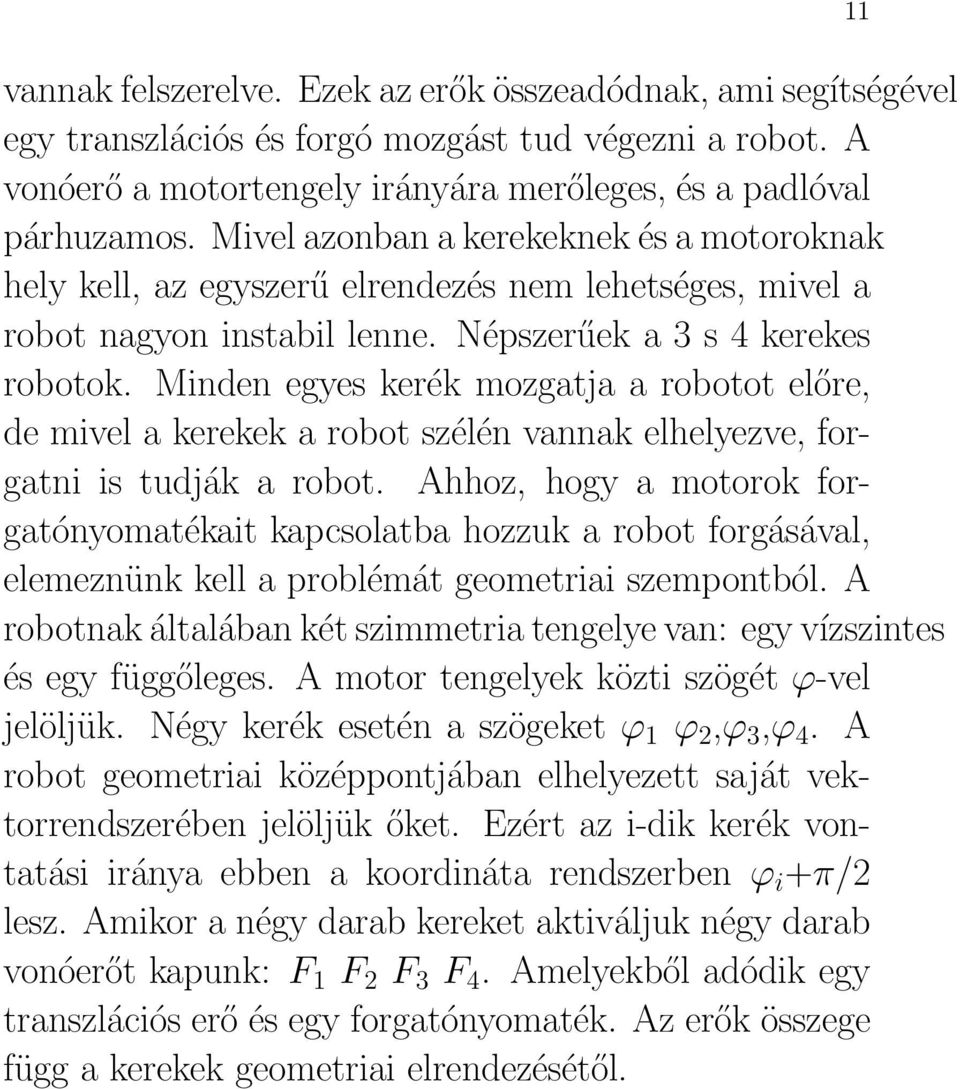 Minden egyes kerék mozgatja a robotot előre, de mivel a kerekek a robot szélén vannak elhelyezve, forgatni is tudják a robot.