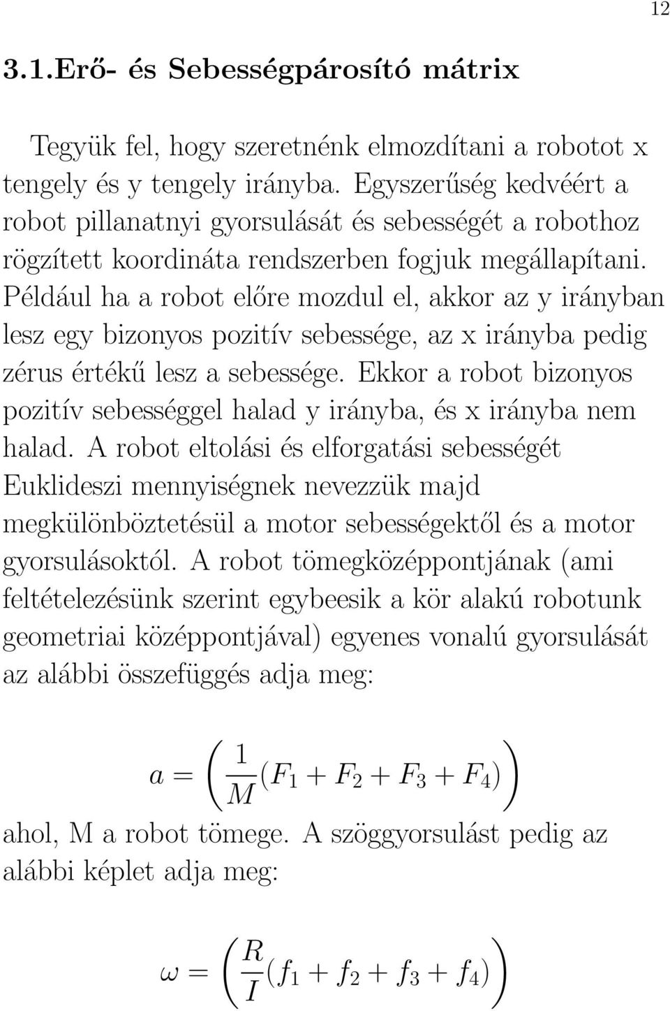 Például ha a robot előre mozdul el, akkor az y irányban lesz egy bizonyos pozitív sebessége, az x irányba pedig zérus értékű lesz a sebessége.