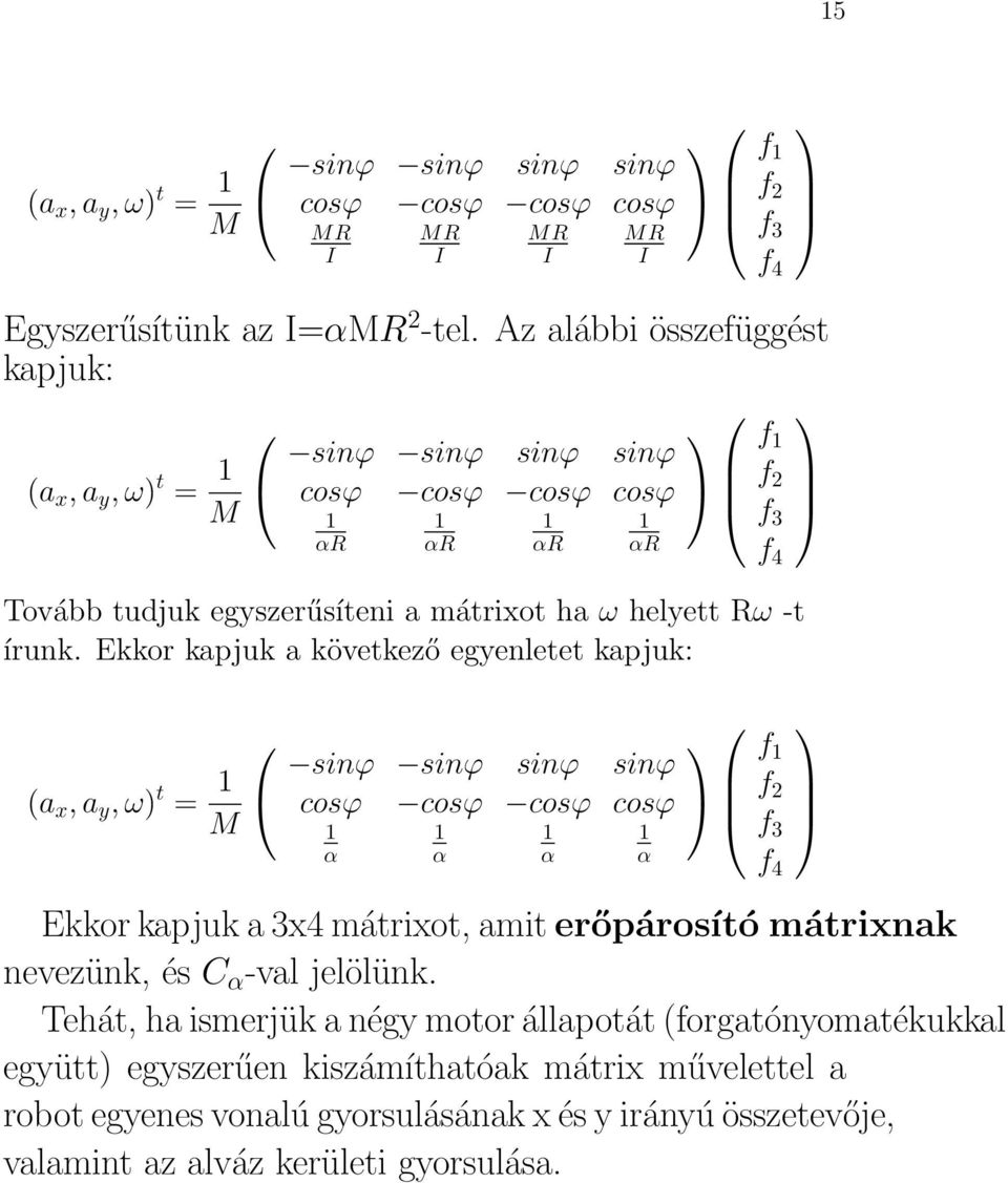 Ekkor kapjuk a következő egyenletet kapjuk: (a x, a y, ω) t = 1 M 1 α 1 αr 1 α 1 αr 1 α 1 αr sinϕ sinϕ sinϕ sinϕ cosϕ cosϕ cosϕ cosϕ Ekkor kapjuk a 3x4 mátrixot, amit erőpárosító mátrixnak