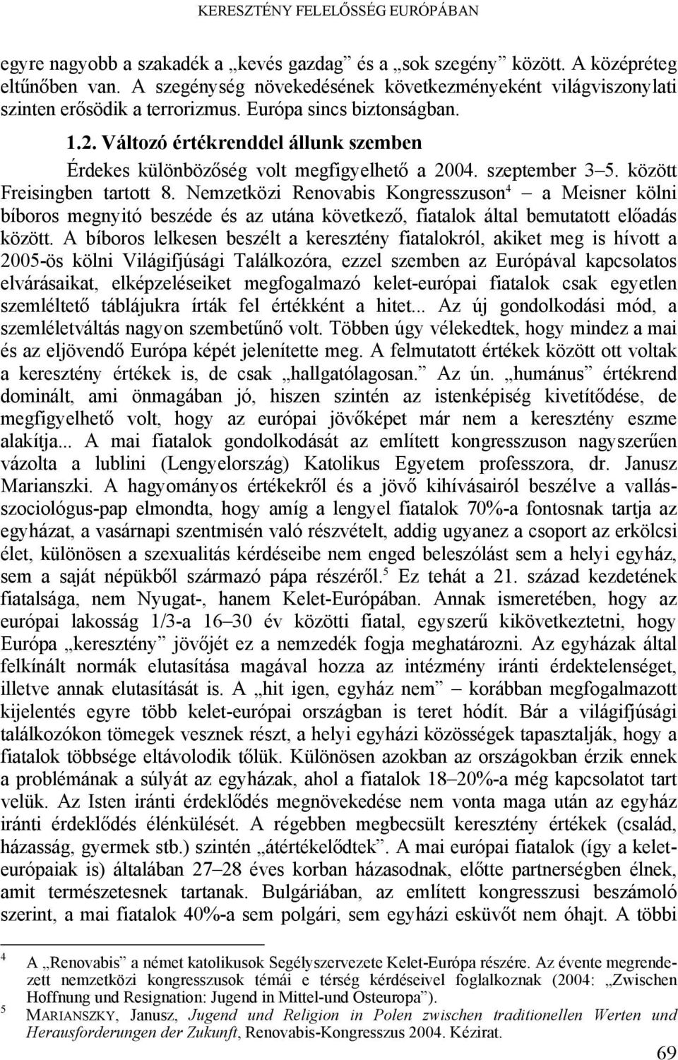 Változó értékrenddel állunk szemben Érdekes különbözőség volt megfigyelhető a 2004. szeptember 3 5. között Freisingben tartott 8.