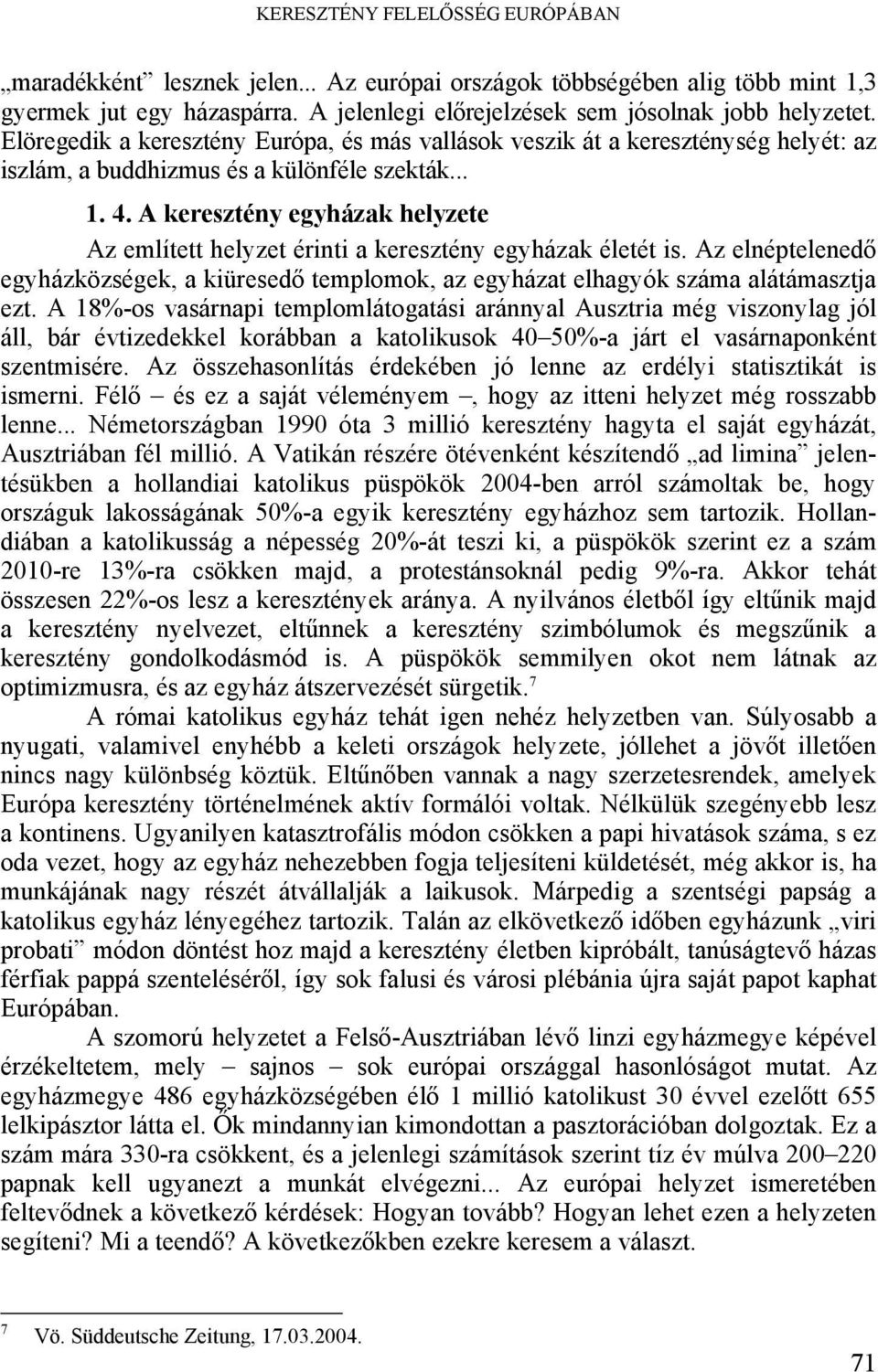 A keresztény egyházak helyzete Az említett helyzet érinti a keresztény egyházak életét is. Az elnéptelenedő egyházközségek, a kiüresedő templomok, az egyházat elhagyók száma alátámasztja ezt.