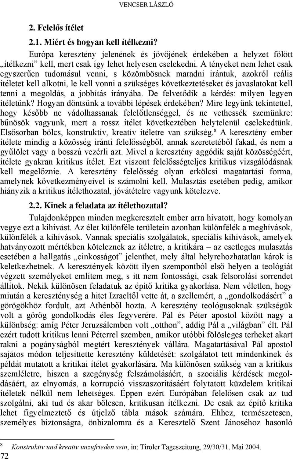 megoldás, a jobbítás irányába. De felvetődik a kérdés: milyen legyen ítéletünk? Hogyan döntsünk a további lépések érdekében?