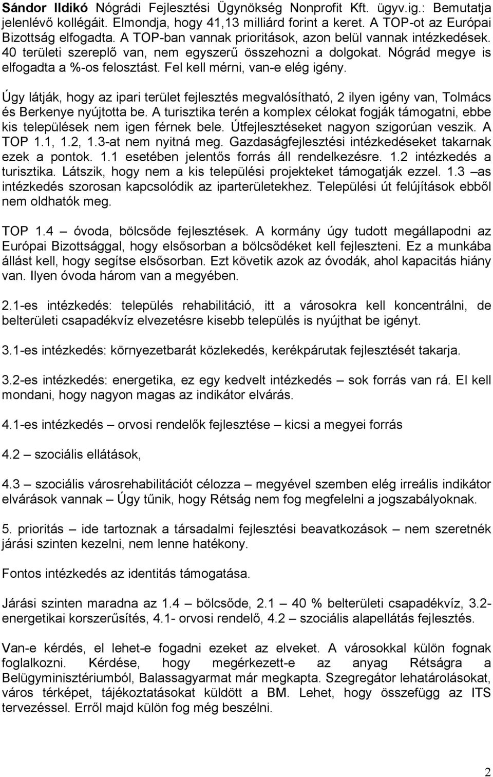 Fel kell mérni, van-e elég igény. Úgy látják, hogy az ipari terület fejlesztés megvalósítható, 2 ilyen igény van, Tolmács és Berkenye nyújtotta be.