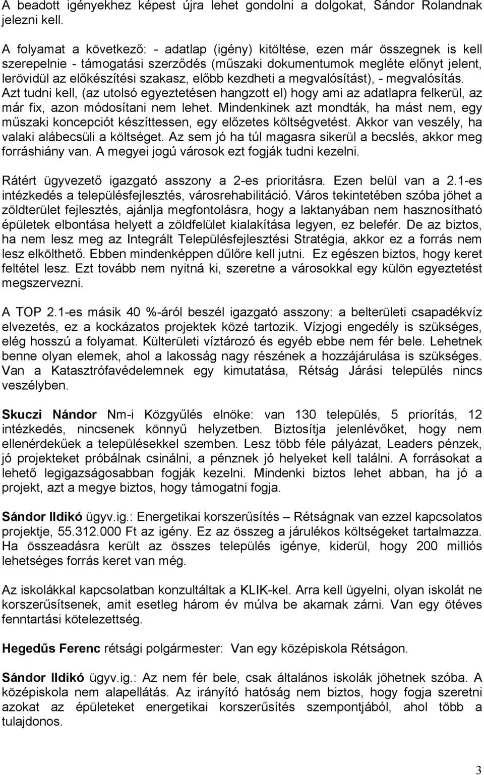 előbb kezdheti a megvalósítást), - megvalósítás. Azt tudni kell, (az utolsó egyeztetésen hangzott el) hogy ami az adatlapra felkerül, az már fix, azon módosítani nem lehet.