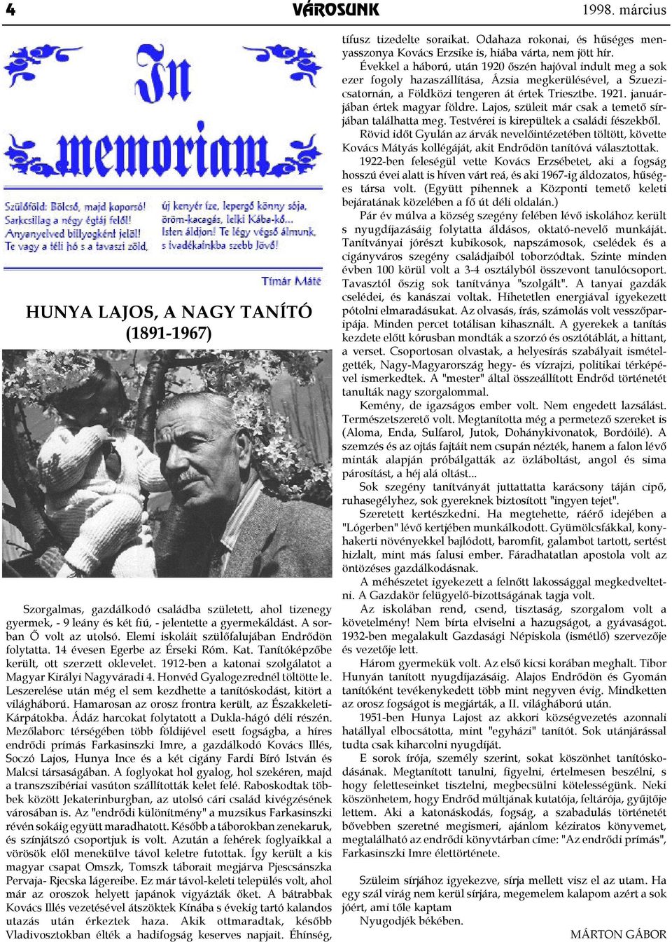 1912-ben a katonai szolgálatot a Magyar Királyi Nagyváradi 4. Honvéd Gyalogezrednél töltötte le. Leszerelése után még el sem kezdhette a tanítóskodást, kitört a világháború.