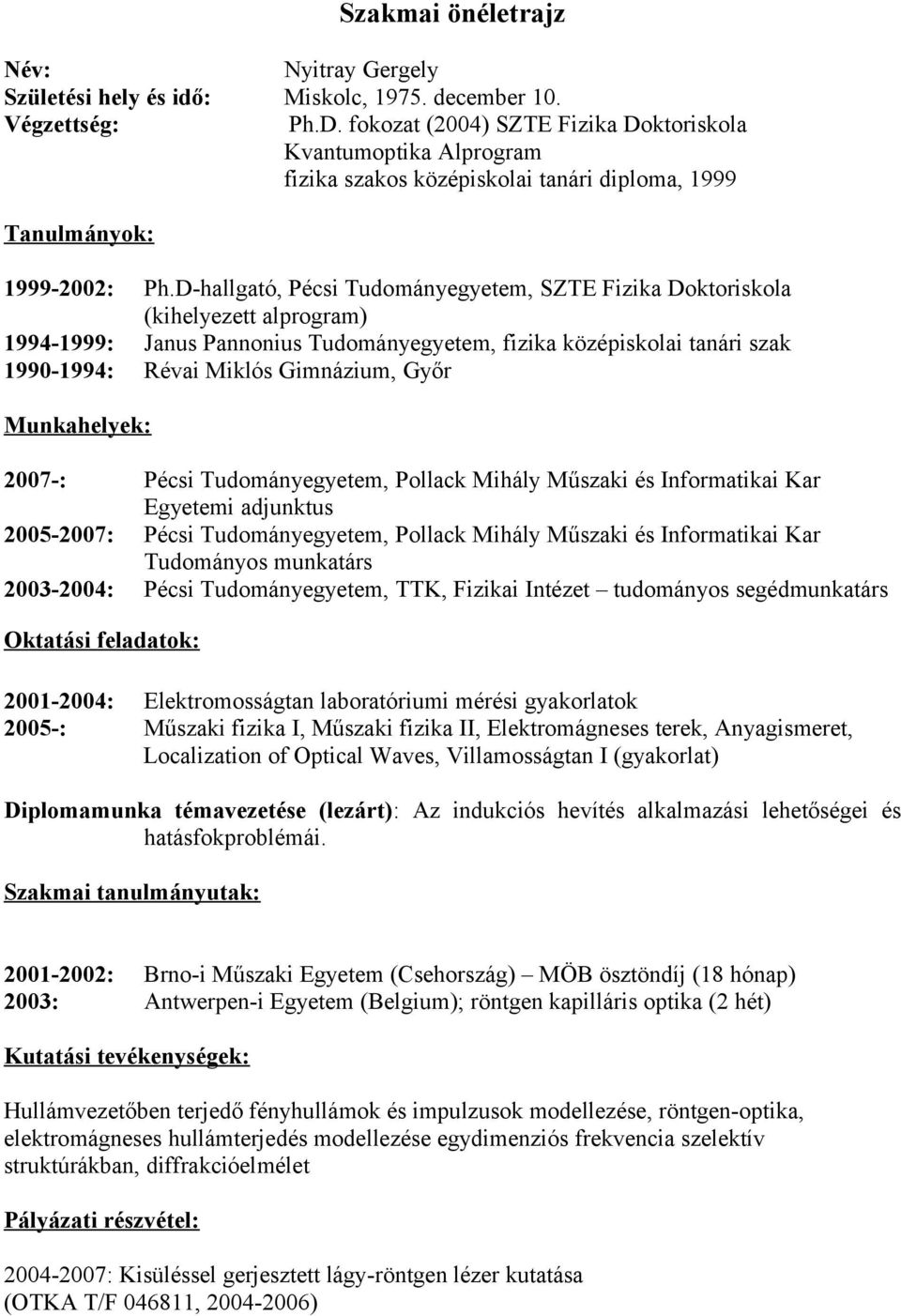 D-hallgató, Pécsi Tudományegyetem, SZTE Fizika Doktoriskola (kihelyezett alprogram) 1994-1999: Janus Pannonius Tudományegyetem, fizika középiskolai tanári szak 1990-1994: Révai Miklós Gimnázium, Győr