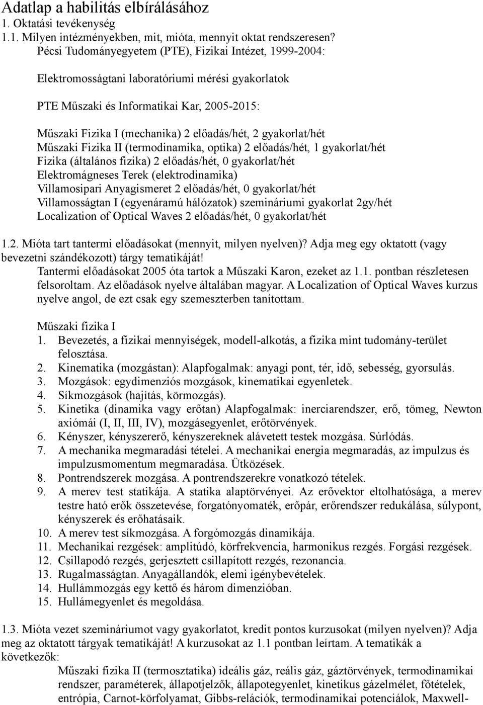 gyakorlat/hét Műszaki Fizika II (termodinamika, optika) 2 előadás/hét, 1 gyakorlat/hét Fizika (általános fizika) 2 előadás/hét, 0 gyakorlat/hét Elektromágneses Terek (elektrodinamika) Villamosipari