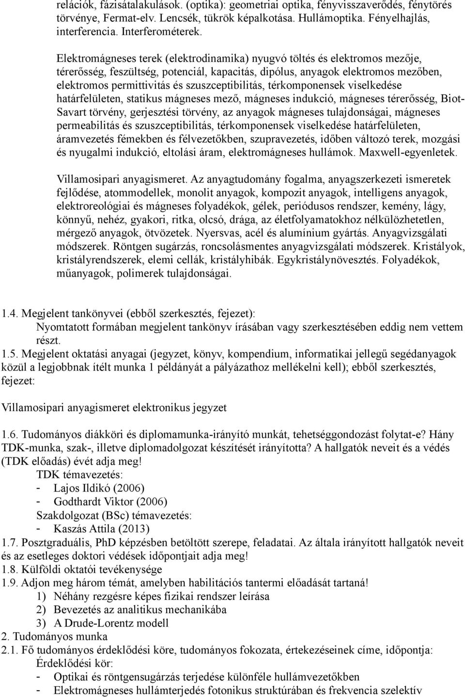 szuszceptibilitás, térkomponensek viselkedése határfelületen, statikus mágneses mező, mágneses indukció, mágneses térerősség, Biot- Savart törvény, gerjesztési törvény, az anyagok mágneses